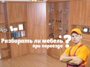 Разбирать ли мебель при переезде